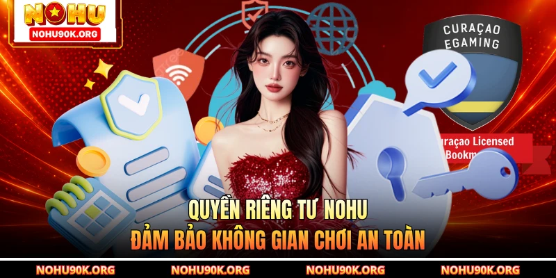 Quyền riêng tư NOHU đảm bảo không gian chơi an toàn