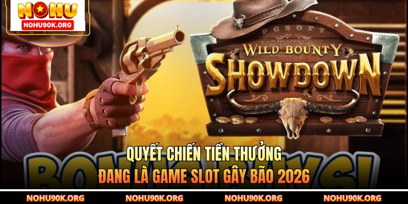 Quyết Chiến Tiền Thưởng đang là game slot gây bão 2026