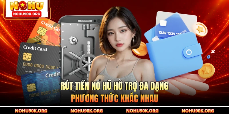 Rút tiền Nổ Hũ hỗ trợ đa dạng phương thức khác nhau
