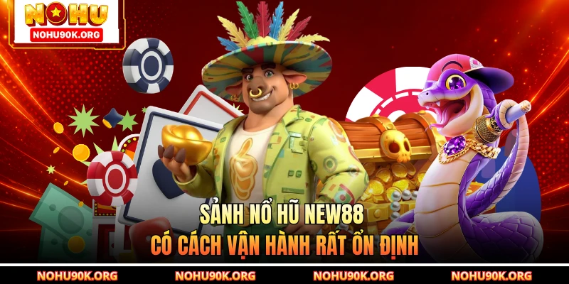 Sảnh nổ hũ NEW88 có cách vận hành rất ổn định