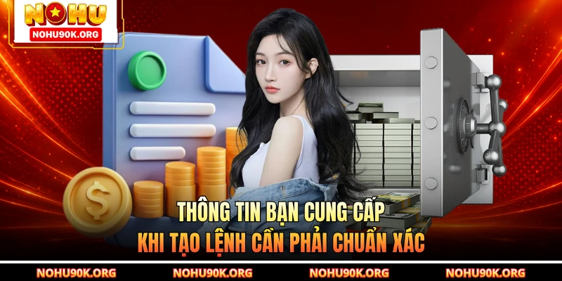 Thông tin bạn cung cấp khi tạo lệnh cần phải chuẩn xác